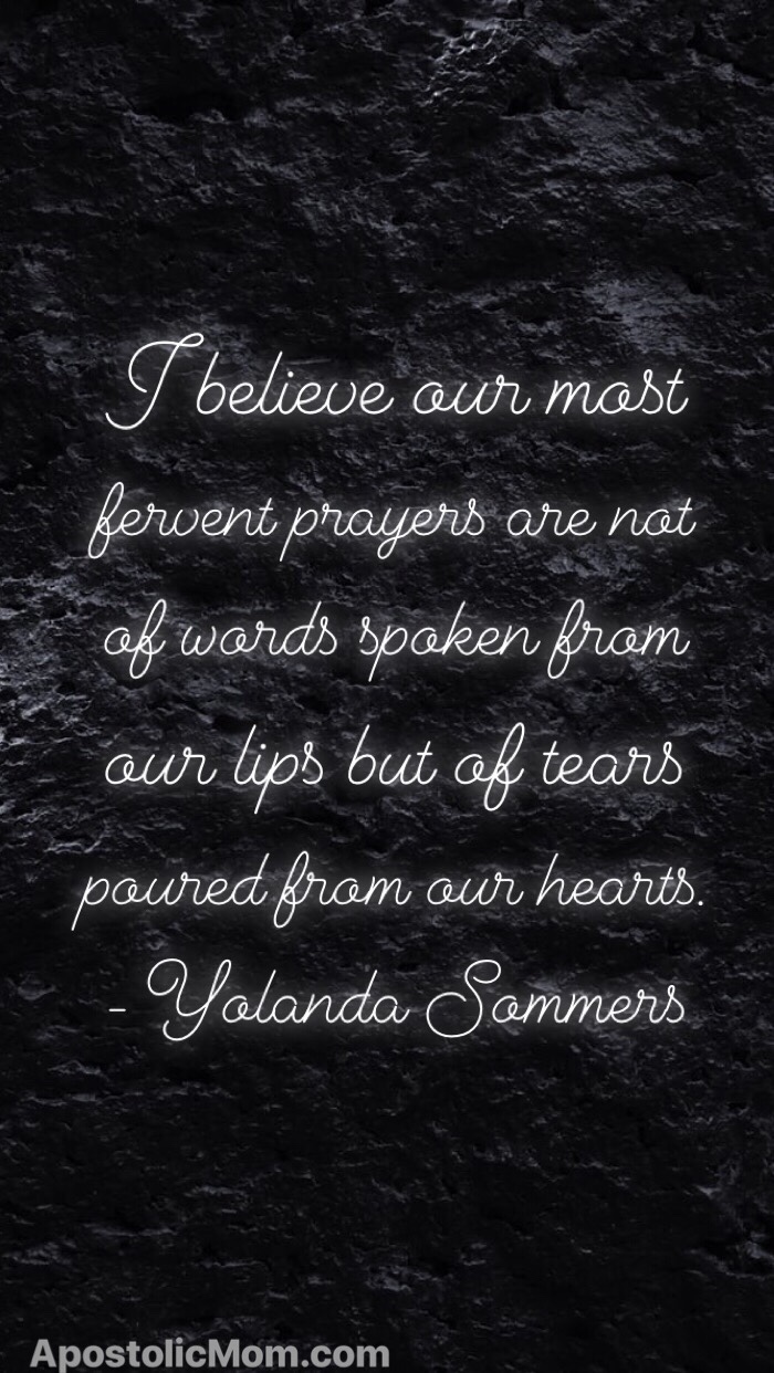 black background with text:
I believe our most fervent prayers are not of words spoken from our lips but of tears poured from our hearts. -Yolanda Sommers